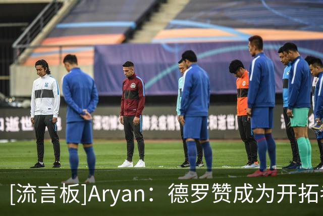 [流言板]Aryan：德罗赞成为开拓者引援目标之一